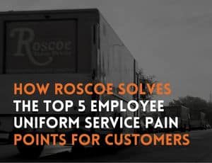 How Roscoe Solves the Top Five Employee Uniform Service Pain Points for Customers