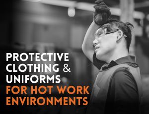 Protective Clothing & Uniforms for Hot Work Environments